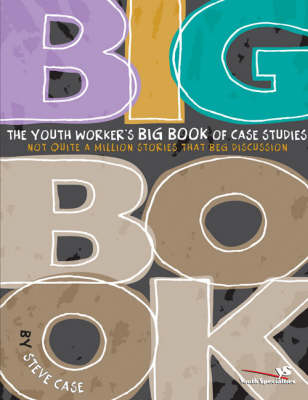 The Youth Worker's Big Book of Case Studies - Steve Case