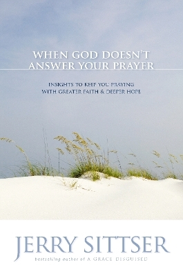 When God Doesn't Answer Your Prayer - Jerry L. Sittser