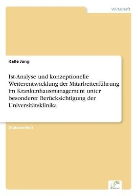 Ist-Analyse und konzeptionelle Weiterentwicklung der MitarbeiterfÃ¼hrung im Krankenhausmanagement unter besonderer BerÃ¼cksichtigung der UniversitÃ¤tsklinika - Kalle Jung