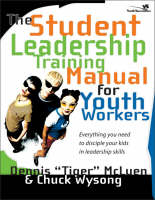 The Student Leadership Training Manual for Youth Workers - Dennis Mcluen, Chuck Wysong