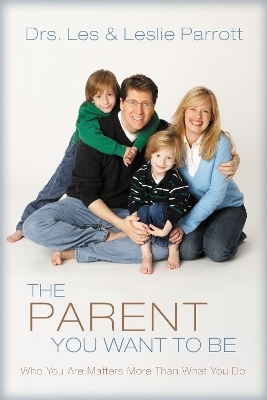 The Parent You Want to Be - Les and Leslie Parrott