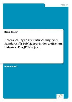 Untersuchungen zur Entwicklung eines Standards fÃ¼r Job Tickets in der grafischen Industrie: Das JDF-Projekt - Heiko GlÃ¤ser