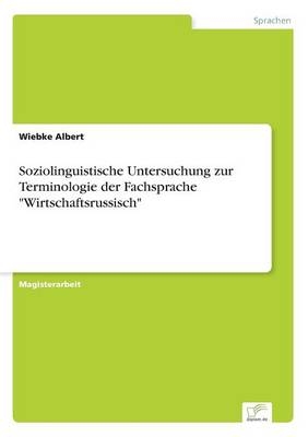 Soziolinguistische Untersuchung zur Terminologie der Fachsprache "Wirtschaftsrussisch" - Wiebke Albert