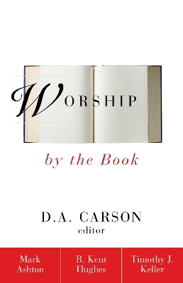 Worship by the Book - Rev. Mark Ashton, R. Kent Hughes, Timothy Keller