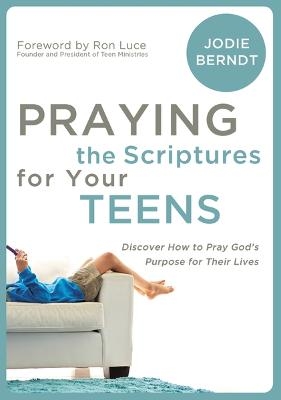 Praying the Scriptures for Your Teens - Jodie Berndt