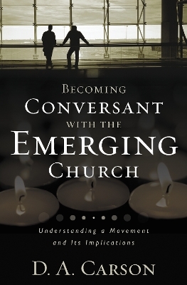 Becoming Conversant with the Emerging Church - D. A. Carson