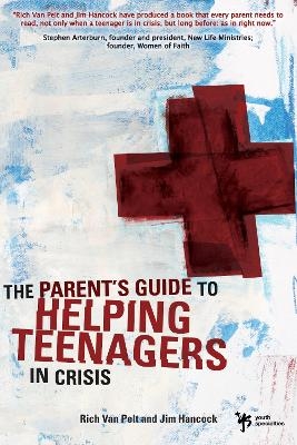 The Parent's Guide to Helping Teenagers in Crisis - Rich Van Pelt, Jim Hancock