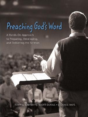 Preaching God's Word - Terry G. Carter, J. Scott Duvall, J. Daniel Hays