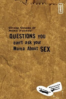 Questions You Can't Ask Your Mama About Sex - Craig Gross, Mike Foster