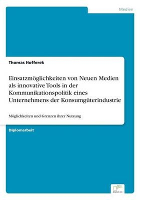 EinsatzmÃ¶glichkeiten von Neuen Medien als innovative Tools in der Kommunikationspolitik eines Unternehmens der KonsumgÃ¼terindustrie - Thomas Hofferek