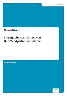 Strategische Ausrichtung von B2B-MarktplÃ¤tzen im Internet - Thomas WÃ¶rner