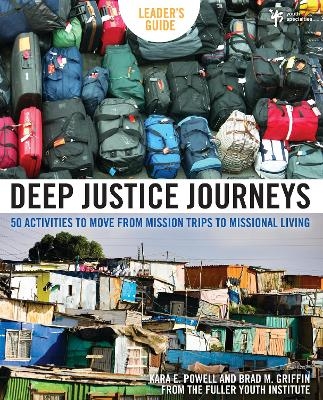 Deep Justice Journeys Leader's Guide - Kara Powell, Brad M. Griffin
