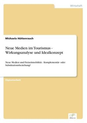 Neue Medien im Tourismus - Wirkungsanalyse und Idealkonzept - Michaela HÃ¼ttenrauch