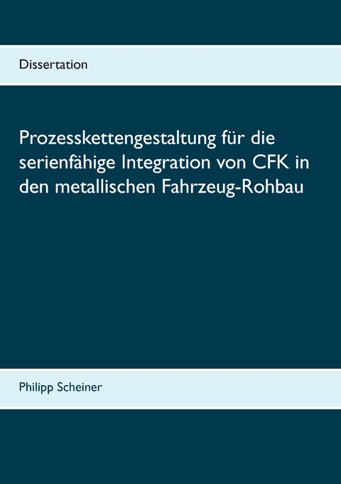 Prozesskettengestaltung für die serienfähige Integration von CFK in den metallischen Fahrzeug-Rohbau -  Philipp Scheiner