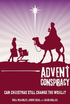 Advent Conspiracy - Rick McKinley, Chris Seay, Greg Holder
