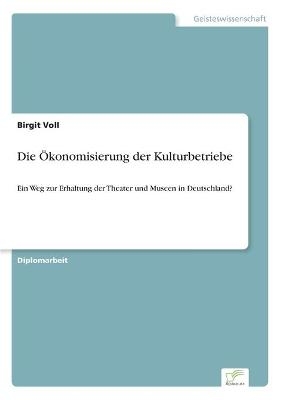 Die Ökonomisierung der Kulturbetriebe - Birgit Voll