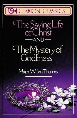 The Saving Life of Christ and the Mystery of Godliness - Major W. Ian Thomas
