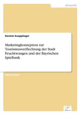 Marketingkonzeption zur Tourismusverflechtung der Stadt Feuchtwangen und der Bayrischen Spielbank - Daniela Kaepplinger