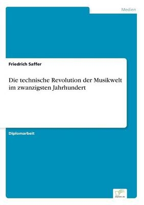 Die technische Revolution der Musikwelt im zwanzigsten Jahrhundert - Friedrich Saffer