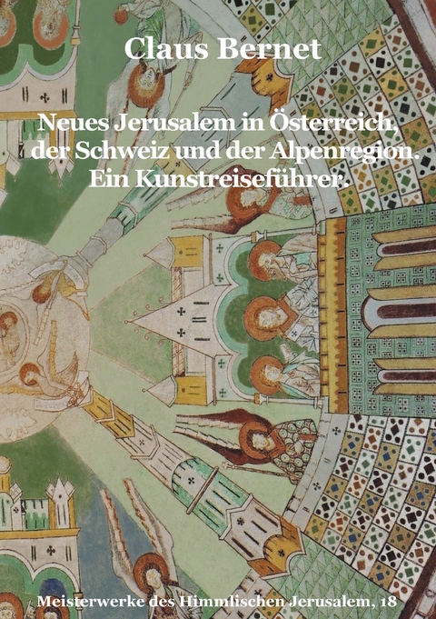 Neues Jerusalem in Österreich, der Schweiz und der Alpenregion. Ein Kunstreiseführer. -  Claus Bernet