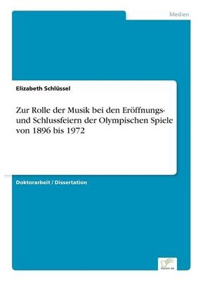 Zur Rolle der Musik bei den ErÃ¶ffnungs- und Schlussfeiern der Olympischen Spiele von 1896 bis 1972 - Elizabeth SchlÃ¼ssel