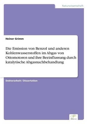 Die Emission von Benzol und anderen Kohlenwasserstoffen im Abgas von Ottomotoren und ihre Beeinflussung durch katalytische Abgasnachbehandlung - Heiner Grimm