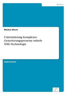 Unterstützung komplexer Generierungsprozesse mittels XML-Technologie - Markus Wurm