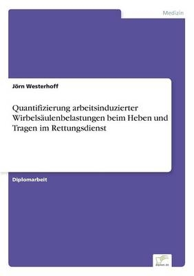 Quantifizierung arbeitsinduzierter WirbelsÃ¤ulenbelastungen beim Heben und Tragen im Rettungsdienst - JÃ¶rn Westerhoff