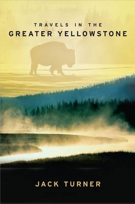 Travels in the Greater Yellowstone - Jack Turner