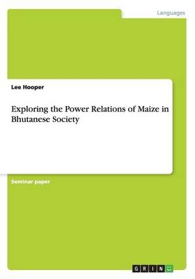 Exploring the Power Relations of Maize in Bhutanese Society - Lee Hooper