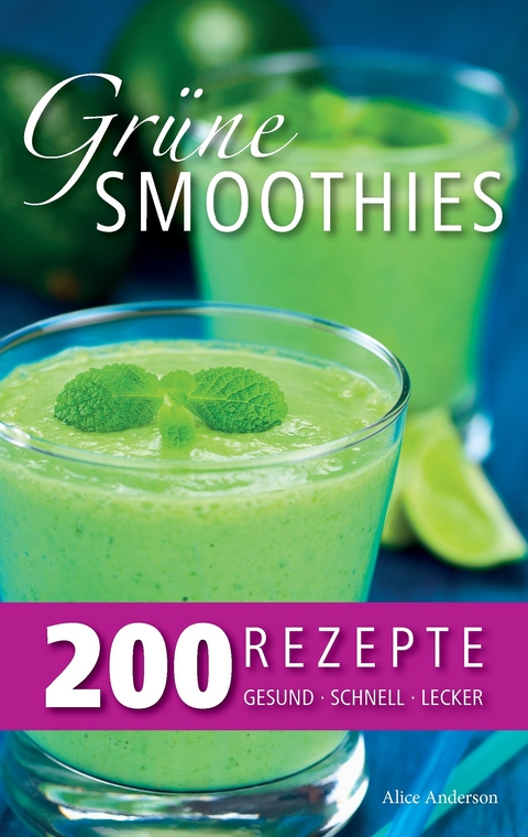 Grüne Smoothies - 200 Rezepte -  Alice Anderson