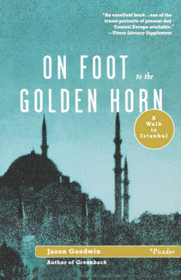On Foot to the Golden Horn - Jason Goodwin