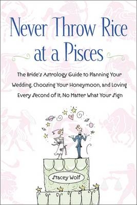 Never Throw Rice at a Pisces - Stacey Wolf