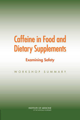 Caffeine in Food and Dietary Supplements -  Institute of Medicine,  Board on Health Sciences Policy,  Food and Nutrition Board,  Planning Committee for a Workshop on Potential Health Hazards Associated with Consumption of Caffeine in Food and Dietary Supplements