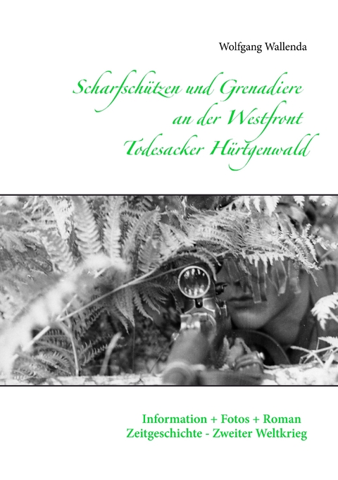 Scharfschützen und Grenadiere an der Westfront - Todesacker Hürtgenwald - Wolfgang Wallenda