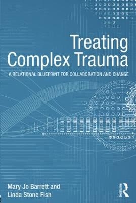 Treating Complex Trauma - Mary Jo Barrett, Linda Stone Fish
