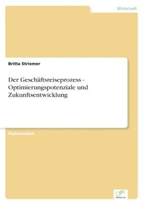 Der Geschäftsreiseprozess - Optimierungspotenziale und Zukunftsentwicklung - Britta Striemer