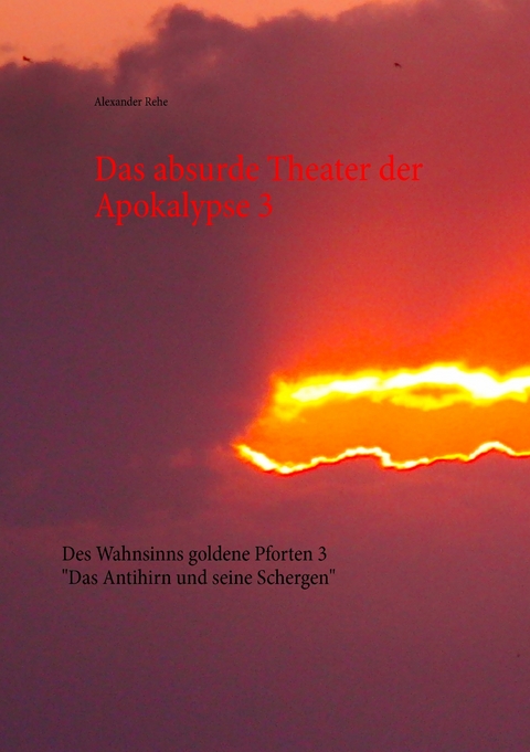 Das absurde Theater der Apokalypse 3 -  Alexander Rehe