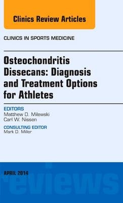 Osteochondritis Dissecans: Diagnosis and Treatment Options for Athletes: An Issue of Clinics in Sports Medicine - Matthew D. Milewski