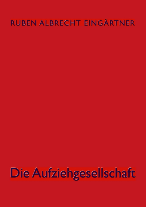 Die Aufziehgesellschaft -  Ruben Albrecht Eingärtner