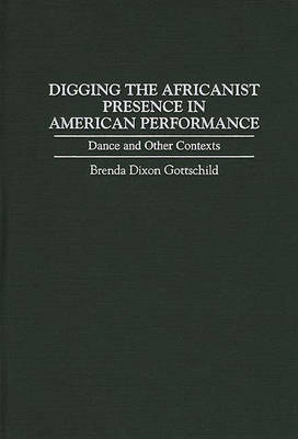 Digging the Africanist Presence in American Performance - Brenda D. Gottschild