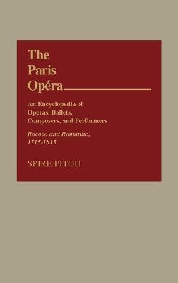 The Paris Opera: An Encyclopedia of Operas, Ballets, Composers, and Performers - Spire Pitou