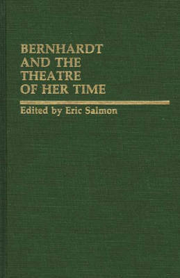 Bernhardt and the Theatre of Her Time - Eric Salmon