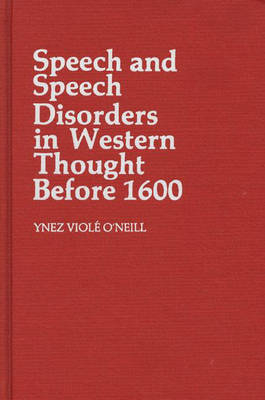 Speech and Speech Disorders in Western Thought before 1600 - Ynez Viole O Neill