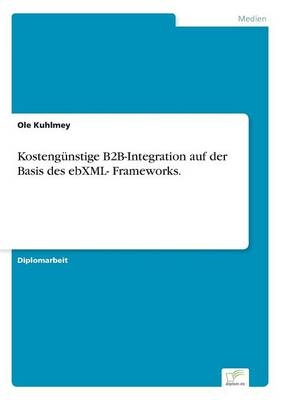 KostengÃ¼nstige B2B-Integration auf der Basis des ebXML- Frameworks - Ole Kuhlmey