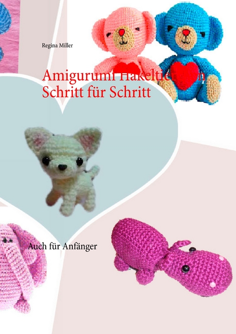 Amigurumi Häkeltierchen Schritt für Schritt - Regina Miller