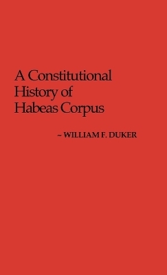 A Constitutional History of Habeas Corpus - William F. Duker