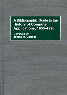 A Bibliographic Guide to the History of Computer Applications, 1950–1990 - James W. Cortada