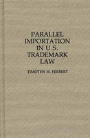 Parallel Importation in U.S. Trademark Law - Timothy H. Hiebert