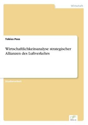 Wirtschaftlichkeitsanalyse strategischer Allianzen des Luftverkehrs - Tobias Poss